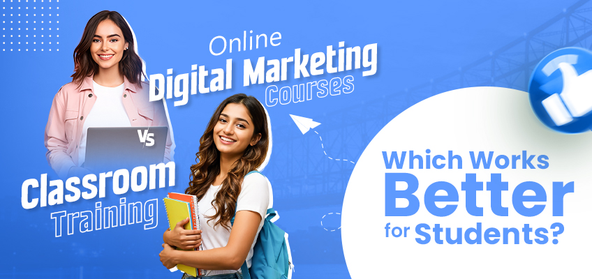 Online vs Classroom Digital Marketing Courses: Which is Better?